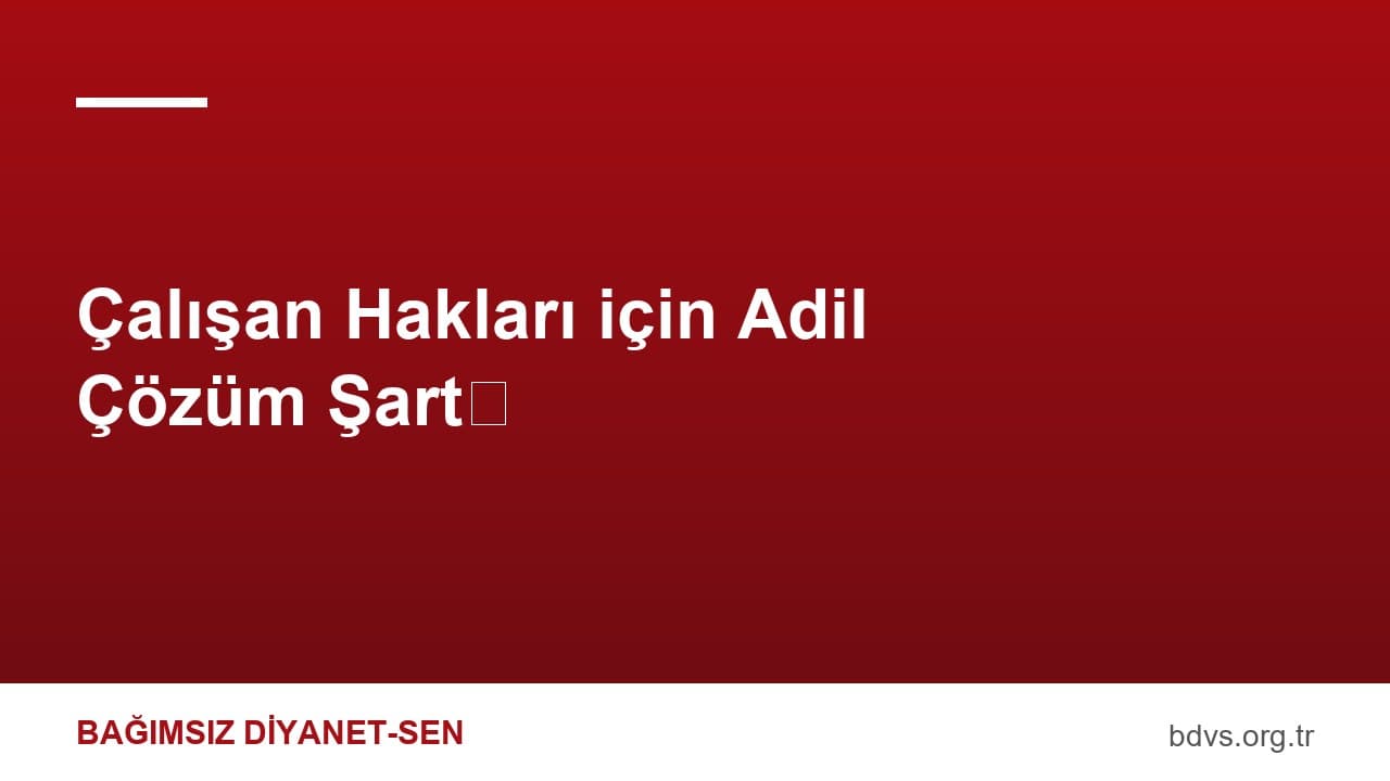 Çalışan Hakları için Adil Çözüm Şart