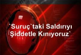 SURUÇ’TAKİ SALDIRIYI LANETLİYORUZ!..