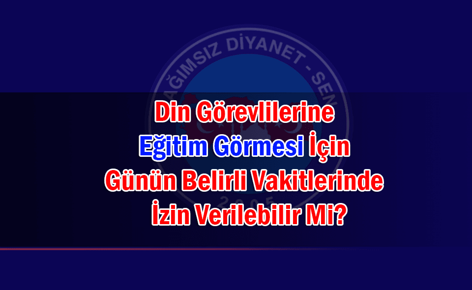 Din Görevlilerine Eğitim Görmesi İçin Günün Belirli Vakitlerinde İzin Verilebilir Mi?