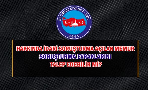 Hakkında İdari Soruşturma Açılan Memur Soruşturma Evraklarını Talep Edebilir Mi?