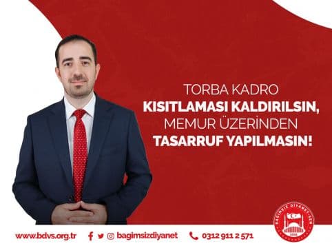 TORBA KADRO KISITLAMASI KALDIRILSIN, MEMUR ÜZERİNDEN TASARRUF YAPILMASIN!