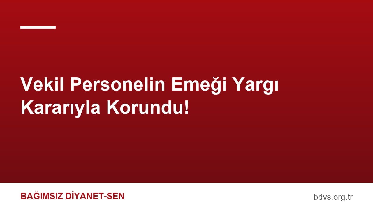 Vekil Personelin Emeği Yargı Kararıyla Korundu!